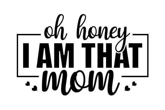 Oh Honey I Am That Mom Svg, Mom Quotes